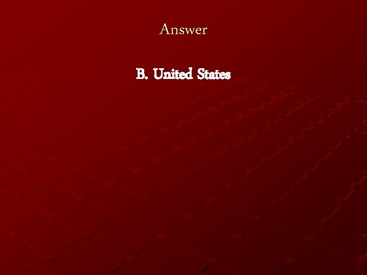 Answer B. United States 
