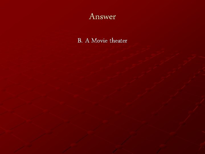 Answer B. A Movie theater 