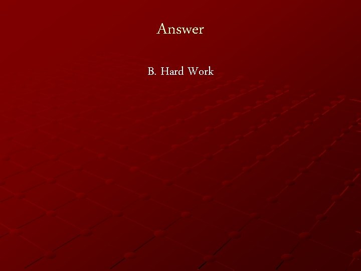 Answer B. Hard Work 