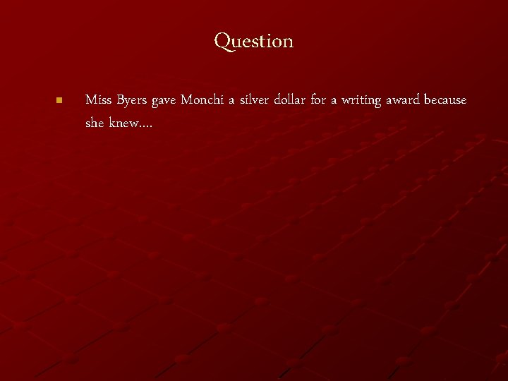 Question n Miss Byers gave Monchi a silver dollar for a writing award because