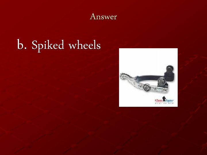 Answer b. Spiked wheels 