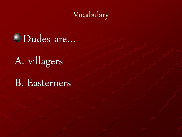 Vocabulary Dudes are… A. villagers B. Easterners 