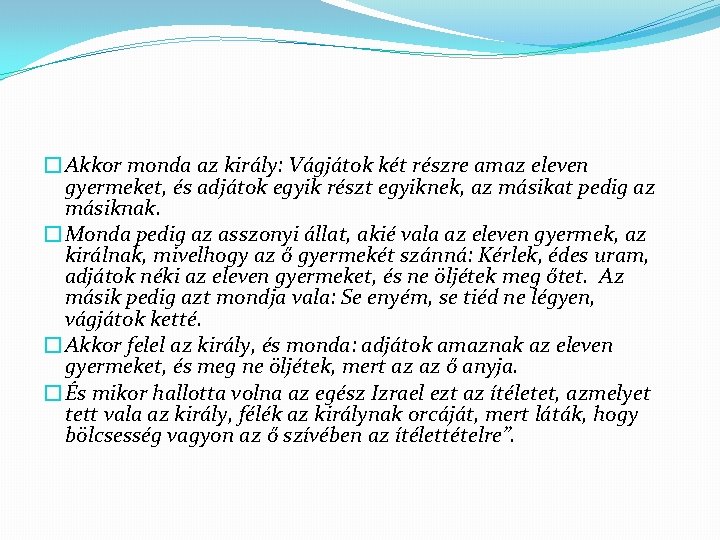 �Akkor monda az király: Vágjátok két részre amaz eleven gyermeket, és adjátok egyik részt