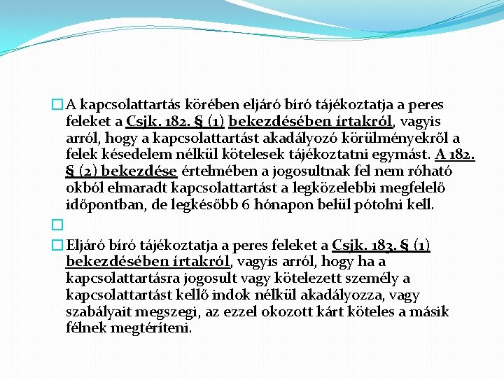 �A kapcsolattartás körében eljáró bíró tájékoztatja a peres feleket a Csjk. 182. § (1)