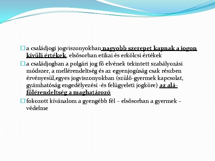 � a családjogi jogviszonyokban nagyobb szerepet kapnak a jogon kívüli értékek, elsősorban etikai és