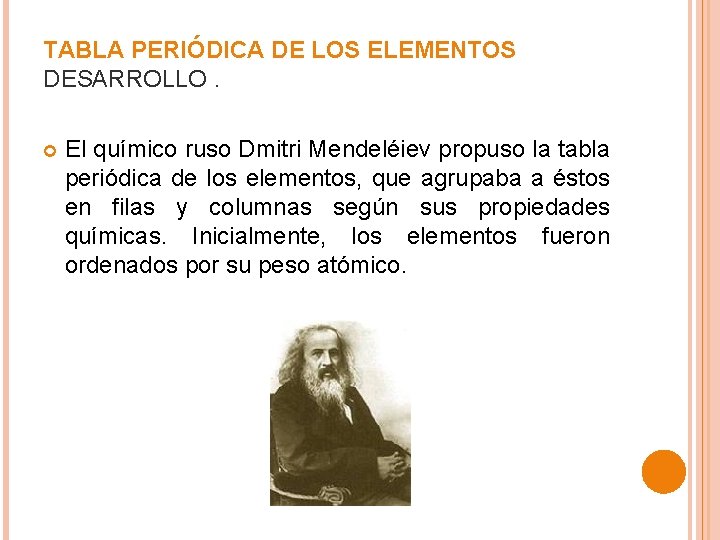 TABLA PERIÓDICA DE LOS ELEMENTOS DESARROLLO. El químico ruso Dmitri Mendeléiev propuso la tabla