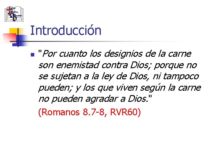 Introducción n "Por cuanto los designios de la carne son enemistad contra Dios; porque