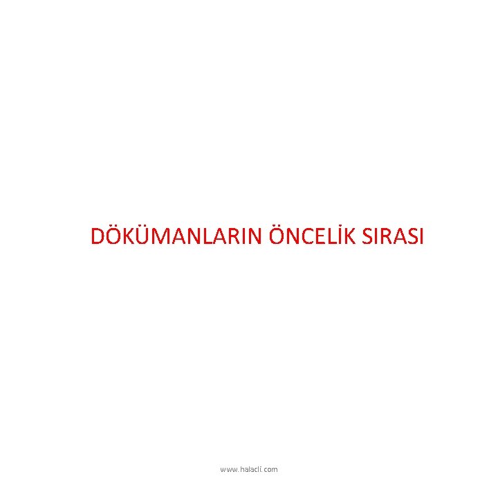 DÖKÜMANLARIN ÖNCELİK SIRASI www. halacli. com 