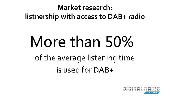 Market research: listnership with access to DAB+ radio More than 50%of the average listening