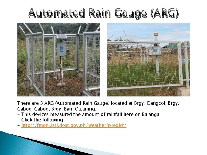 Automated Rain Gauge (ARG) There are 3 ARG (Automated Rain Gauge) located at Brgy.