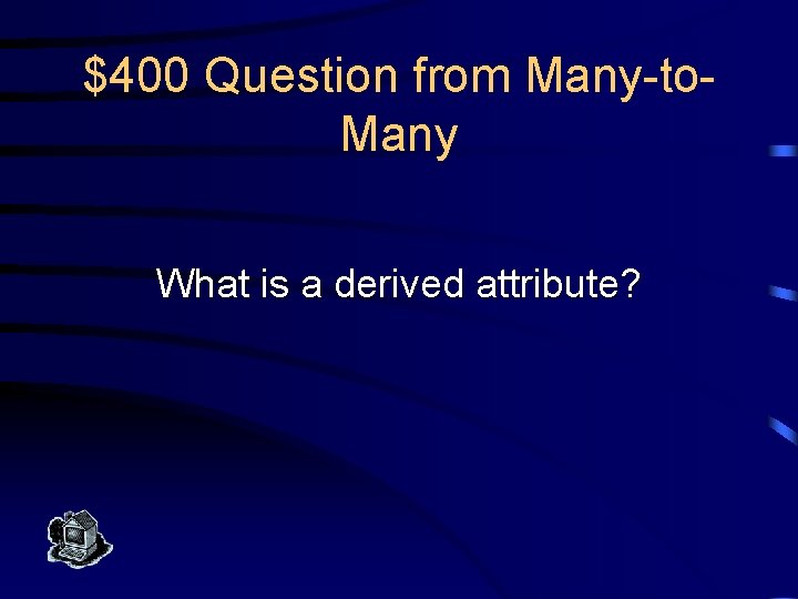 $400 Question from Many-to. Many What is a derived attribute? 