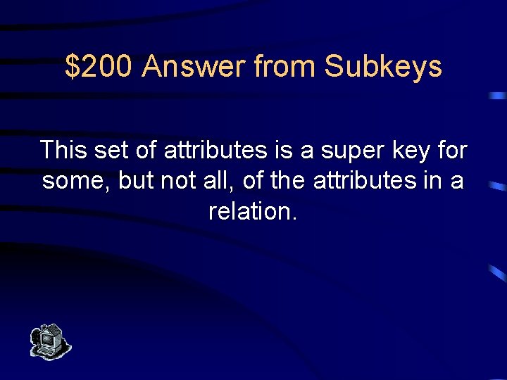 $200 Answer from Subkeys This set of attributes is a super key for some,