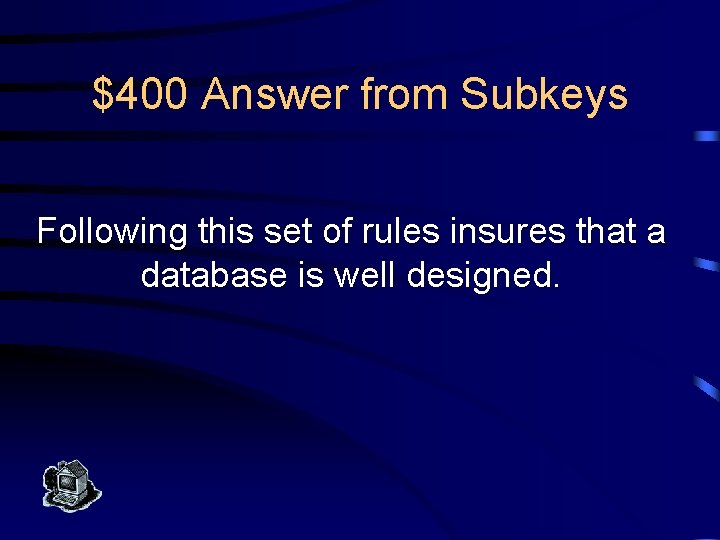 $400 Answer from Subkeys Following this set of rules insures that a database is