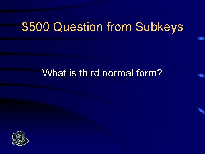$500 Question from Subkeys What is third normal form? 