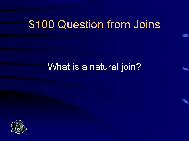 $100 Question from Joins What is a natural join? 