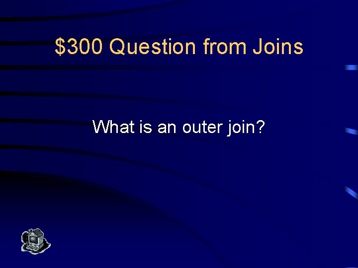 $300 Question from Joins What is an outer join? 