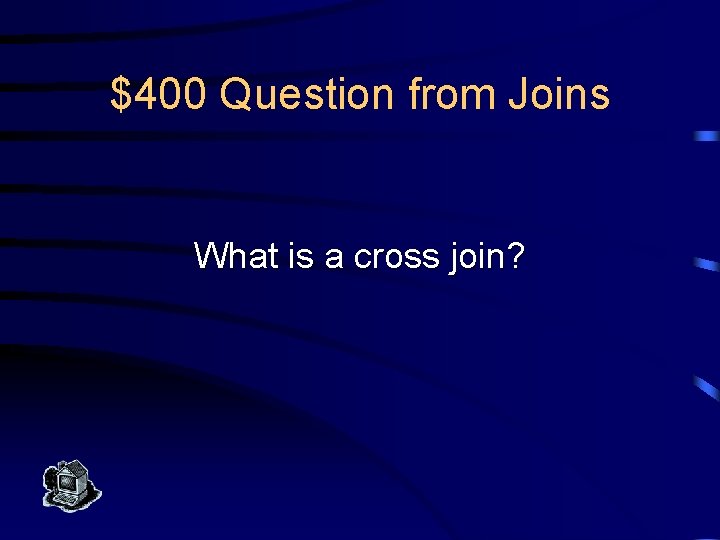 $400 Question from Joins What is a cross join? 