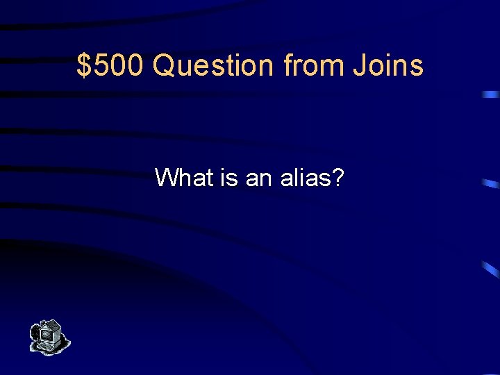 $500 Question from Joins What is an alias? 