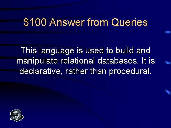 $100 Answer from Queries This language is used to build and manipulate relational databases.