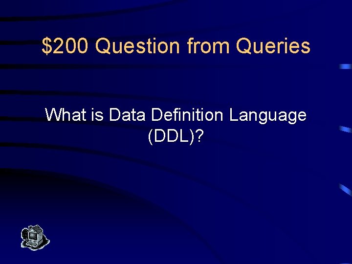 $200 Question from Queries What is Data Definition Language (DDL)? 