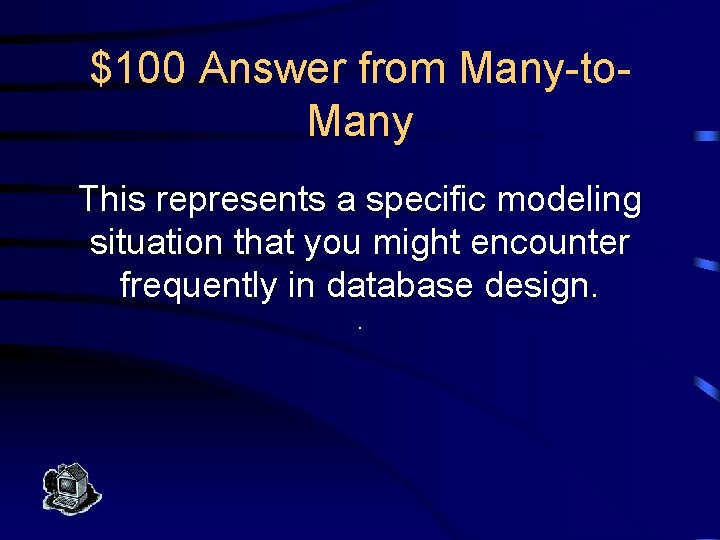 $100 Answer from Many-to. Many This represents a specific modeling situation that you might