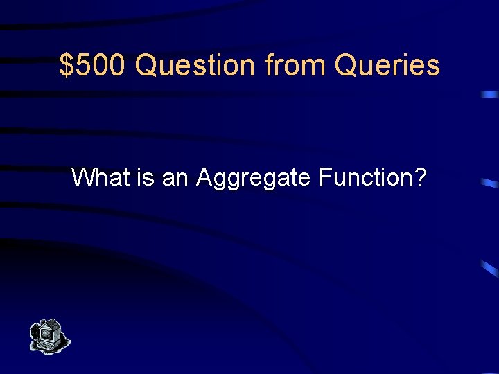 $500 Question from Queries What is an Aggregate Function? 