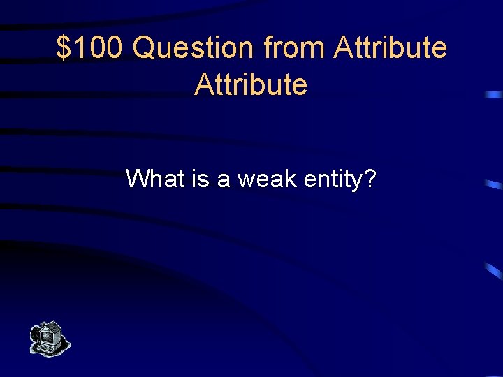 $100 Question from Attribute What is a weak entity? 