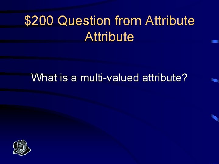 $200 Question from Attribute What is a multi-valued attribute? 