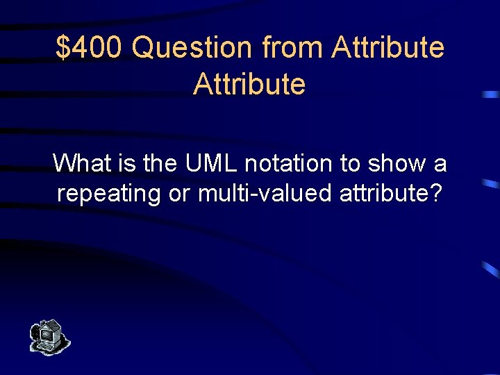 $400 Question from Attribute What is the UML notation to show a repeating or