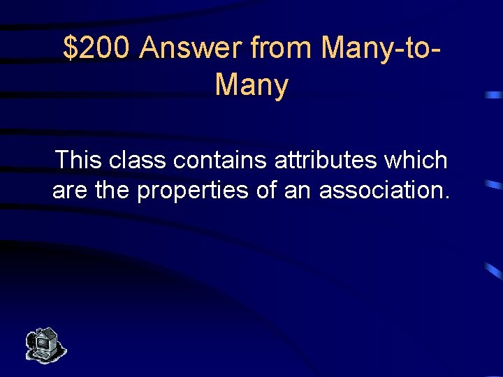 $200 Answer from Many-to. Many This class contains attributes which are the properties of