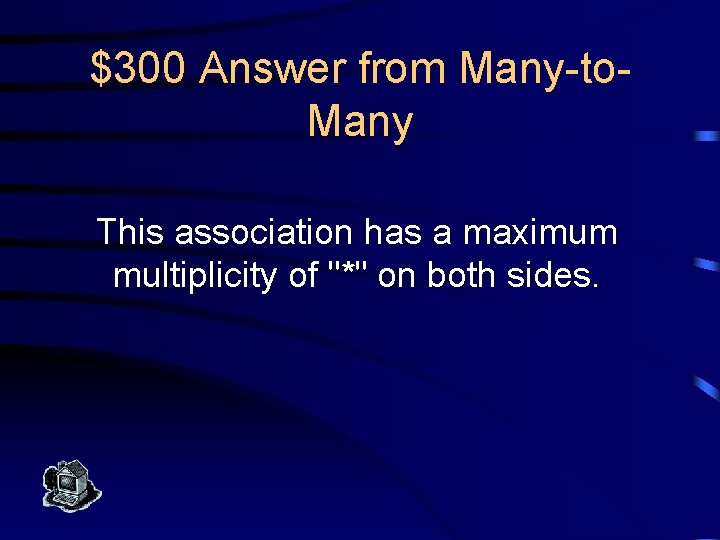 $300 Answer from Many-to. Many This association has a maximum multiplicity of "*" on
