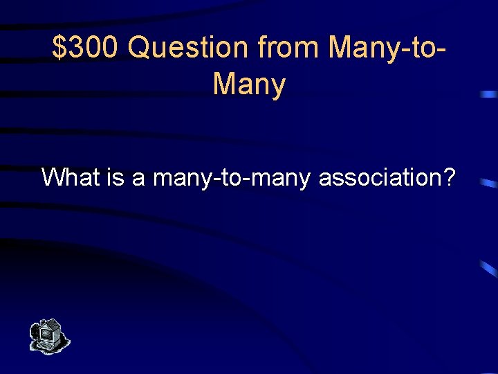 $300 Question from Many-to. Many What is a many-to-many association? 