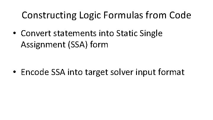 Constructing Logic Formulas from Code • Convert statements into Static Single Assignment (SSA) form