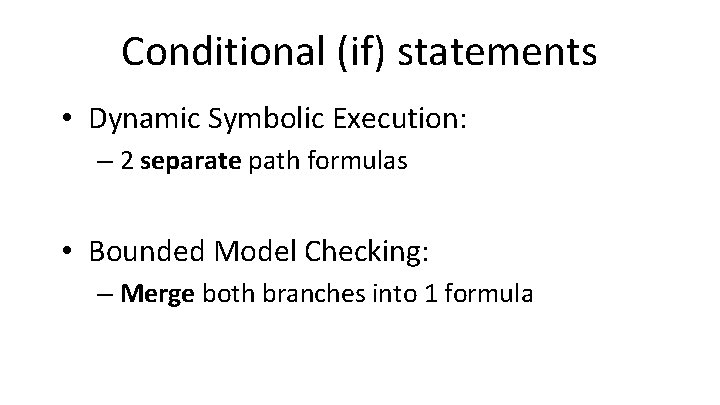 Conditional (if) statements • Dynamic Symbolic Execution: – 2 separate path formulas • Bounded