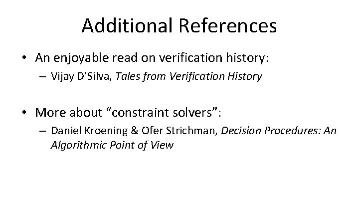 Additional References • An enjoyable read on verification history: – Vijay D’Silva, Tales from