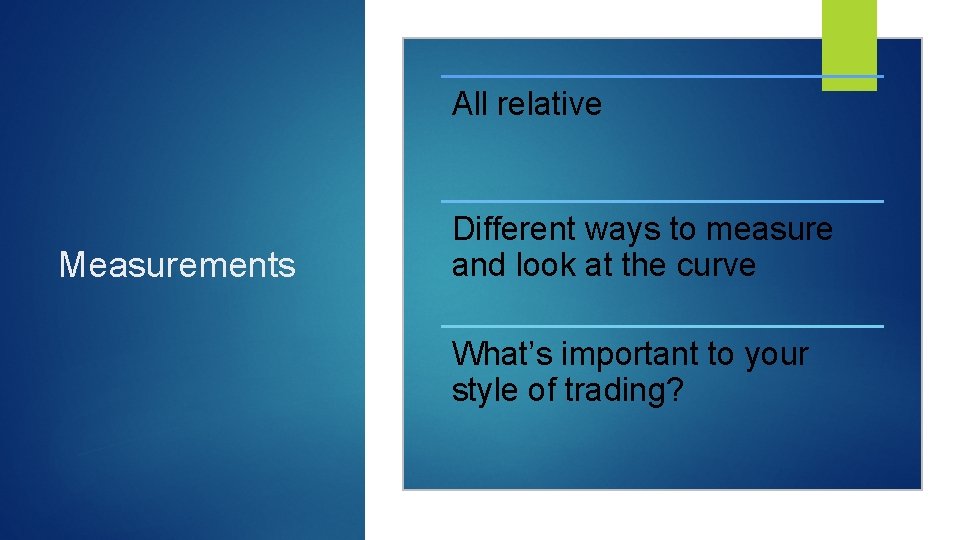 All relative Measurements Different ways to measure and look at the curve What’s important