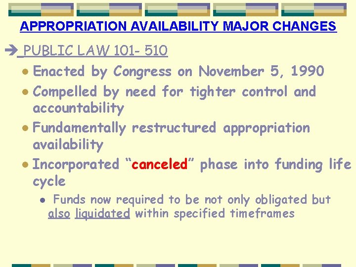 APPROPRIATION AVAILABILITY MAJOR CHANGES è PUBLIC LAW 101 - 510 l Enacted by Congress