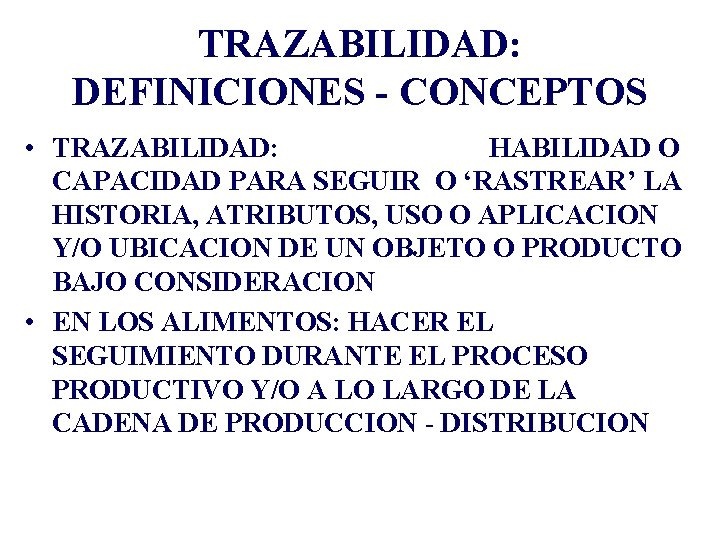 TRAZABILIDAD: DEFINICIONES - CONCEPTOS • TRAZABILIDAD: HABILIDAD O CAPACIDAD PARA SEGUIR O ‘RASTREAR’ LA