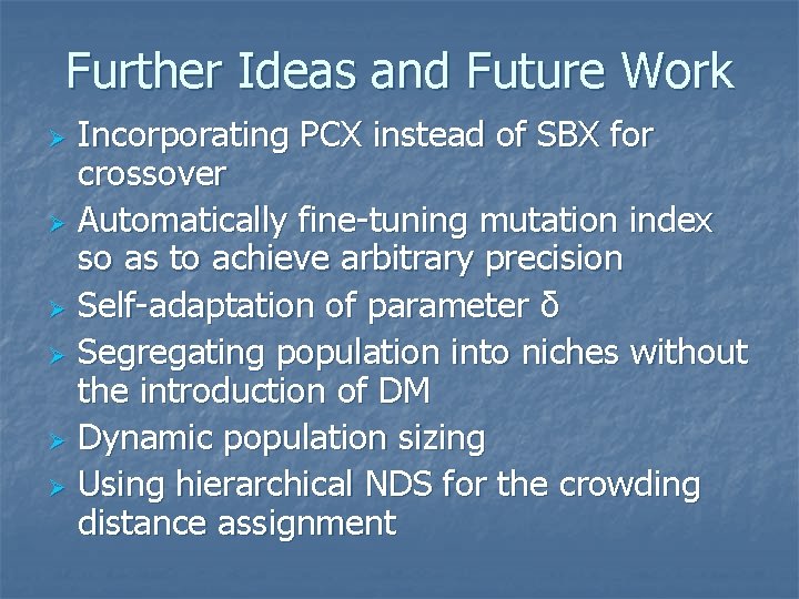 Further Ideas and Future Work Incorporating PCX instead of SBX for crossover Ø Automatically