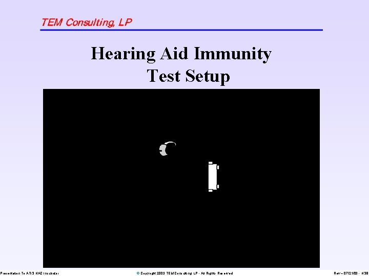 Presentation To ATIS HAC Incubator Hearing Aid Immunity Test Setup © Copyright 2003 TEM