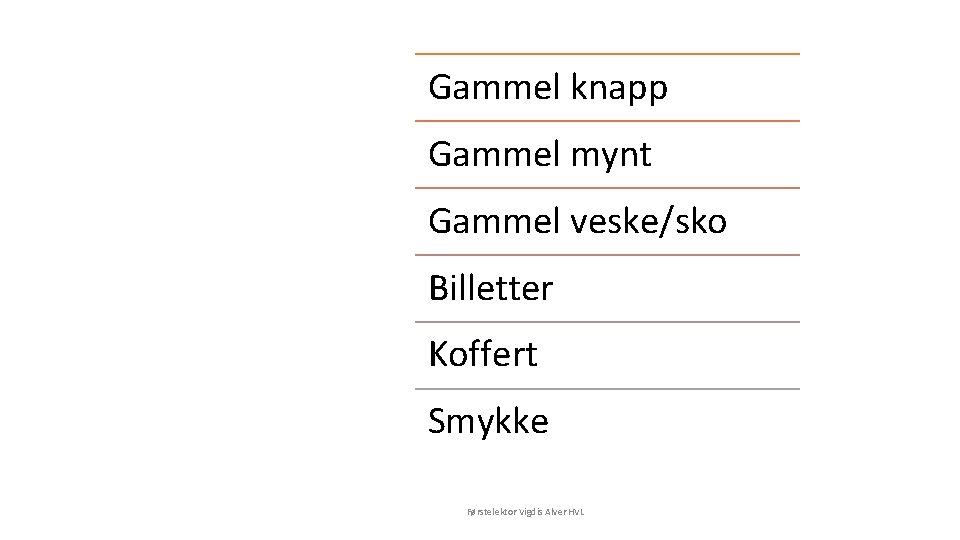 Gammel knapp Gammel mynt Gjenstand som igangsetter Gammel veske/sko Billetter Koffert Smykke Førstelektor Vigdis
