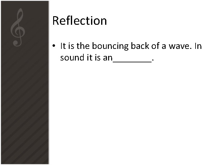 Reflection • It is the bouncing back of a wave. In sound it is Reflection • It is the bouncing back of a wave. In sound it is