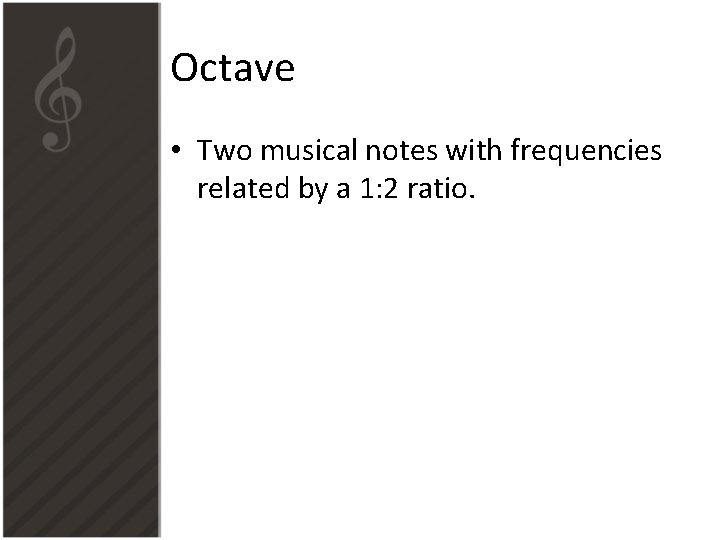 Octave • Two musical notes with frequencies related by a 1: 2 ratio. Octave • Two musical notes with frequencies related by a 1: 2 ratio.