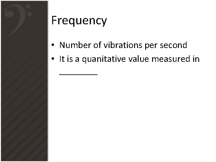 Frequency • Number of vibrations per second • It is a quanitative value measured Frequency • Number of vibrations per second • It is a quanitative value measured