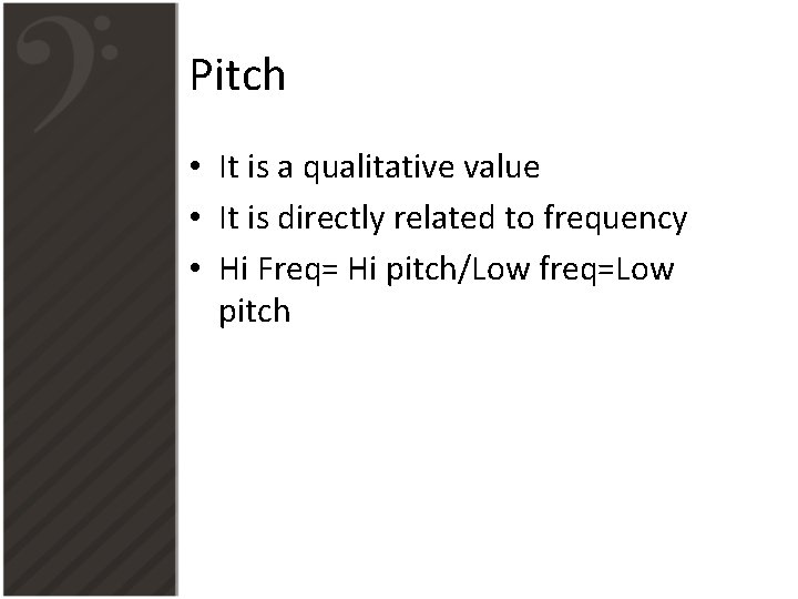 Pitch • It is a qualitative value • It is directly related to frequency Pitch • It is a qualitative value • It is directly related to frequency
