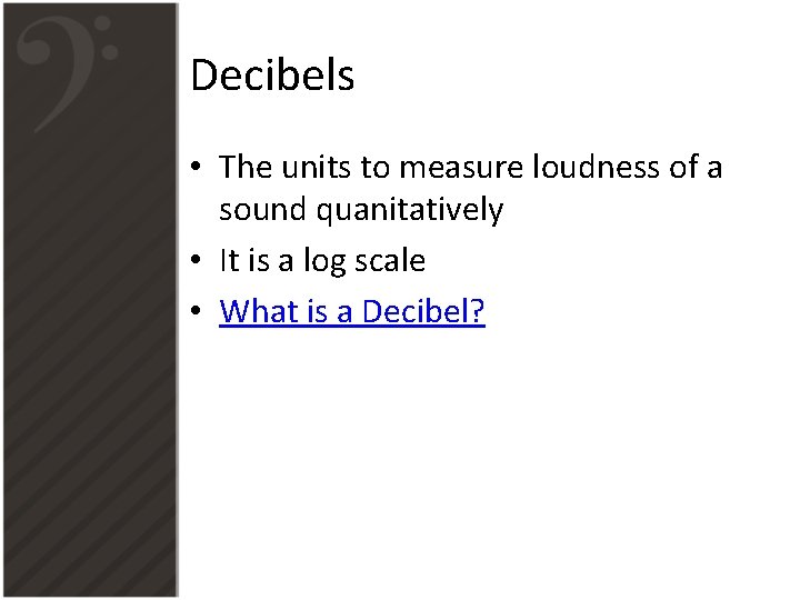 Decibels • The units to measure loudness of a sound quanitatively • It is Decibels • The units to measure loudness of a sound quanitatively • It is