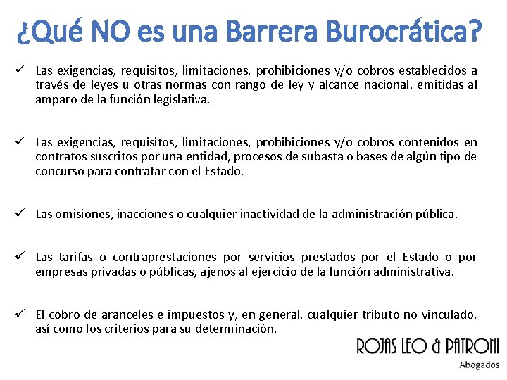 ¿Qué NO es una Barrera Burocrática? ü Las exigencias, requisitos, limitaciones, prohibiciones y/o cobros