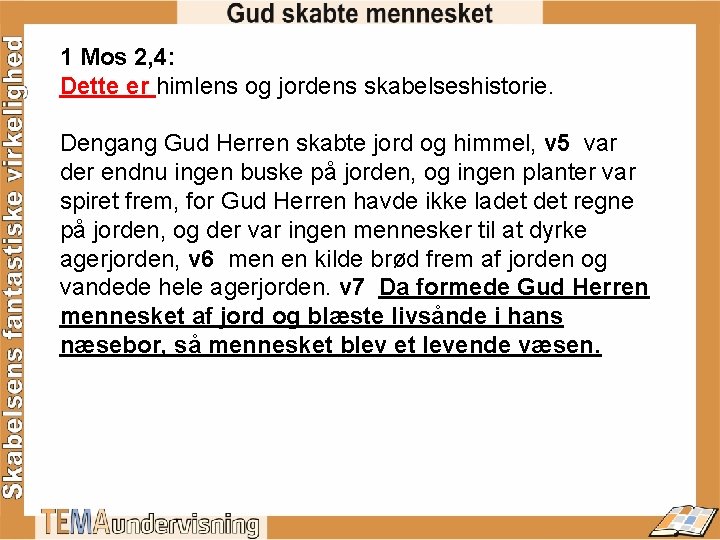 1 Mos 2, 4: Dette er himlens og jordens skabelseshistorie. Dengang Gud Herren skabte