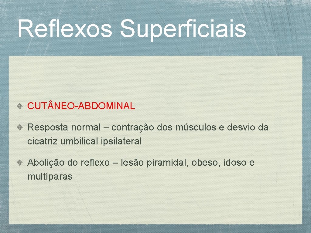 Reflexos Superficiais CUT NEO-ABDOMINAL Resposta normal – contração dos músculos e desvio da cicatriz