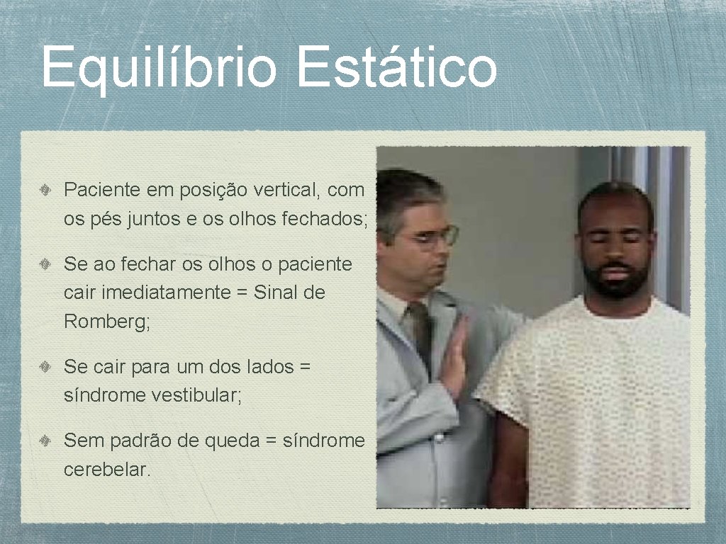 Equilíbrio Estático Paciente em posição vertical, com os pés juntos e os olhos fechados;